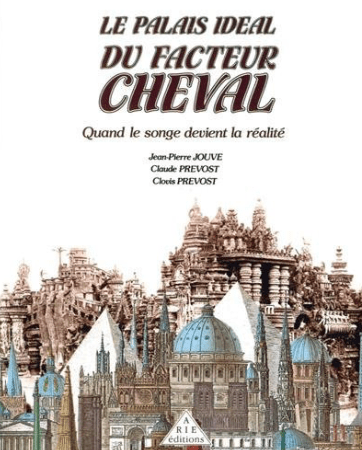Le Palais idéal du facteur Cheval par Clovis Prévost